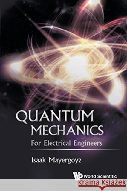 Quantum Mechanics: For Electrical Engineers Isaak D. Mayergoyz 9789813148017 World Scientific Publishing Company