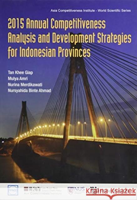 2015 Annual Competitiveness Analysis and Development Strategies for Indonesian Provinces Khee Giap Tan Mulya Amri Nurina Merdikawati 9789813148369