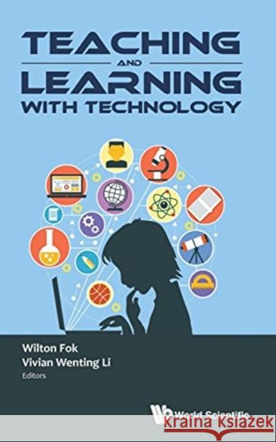 Teaching and Learning with Technology - Proceedings of the 2016 Global Conference on Teaching and Learning with Technology (Ctlt 2016) Fok, Wilton 9789813148819 World Scientific Publishing Company