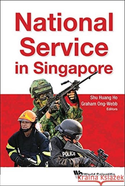 National Service in Singapore Shu Huang Ho Graham Gerard Ong-Webb 9789813149212 World Scientific Publishing Company