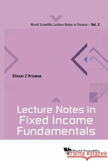 Lecture Notes in Fixed Income Fundamentals Eliezer Z. Prisman 9789813149755 World Scientific Publishing Company