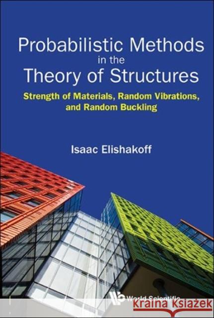 Probabilistic Methods in the Theory of Structures: Strength of Materials, Random Vibrations, and Random Buckling Isaac E. Elishakoff 9789813149847