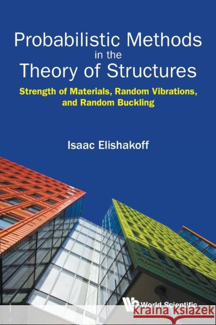 Probabilistic Methods in the Theory of Structures: Strength of Materials, Random Vibrations, and Random Buckling Isaac E. Elishakoff 9789813149854