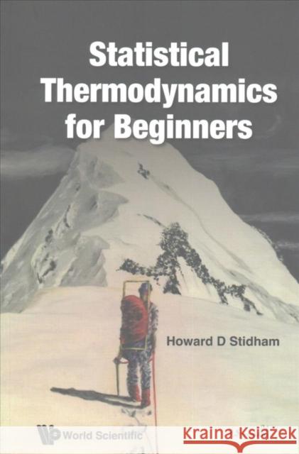Statistical Thermodynamics for Beginners Howard D. Stidham 9789813149939 World Scientific Publishing Company