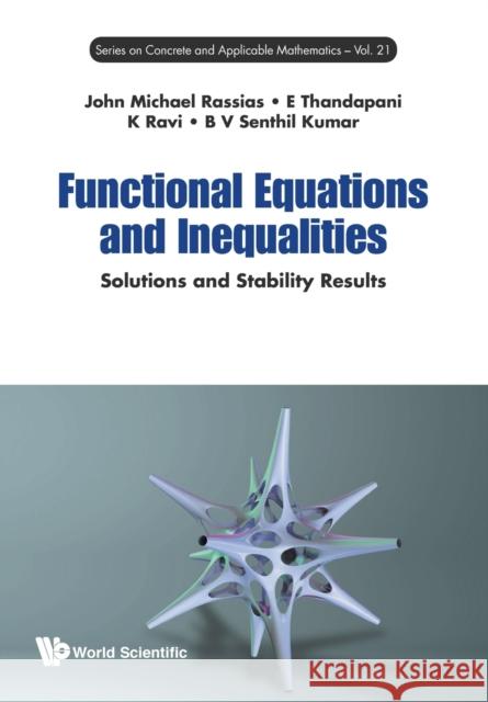 Functional Equations and Inequalities: Solutions and Stability Results K. Ravi B. V. Senthil Kumar E. Thandapani 9789813149977 World Scientific Publishing Company