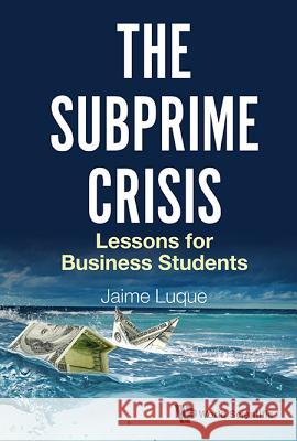 Subprime Crisis, The: Lessons for Business Students Luque, Jaime Perez 9789813200036