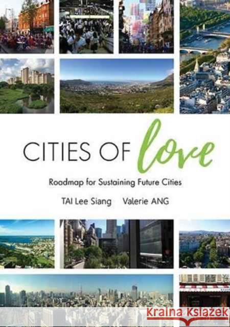 Cities of Love: Roadmap for Sustaining Future Cities Lee Siang Tai Valerie Ang 9789813200142 World Scientific Publishing Company