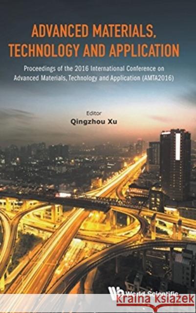 Advanced Materials, Technology and Application - Proceedings of the 2016 International Conference on Advanced Materials, Technology and Application (A Xu, Qingzhou 9789813200463 World Scientific Publishing Company