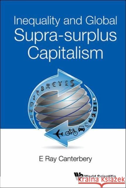 Inequality and Global Supra-Surplus Capitalism E. Ray Canterbery 9789813200821 World Scientific Publishing Company