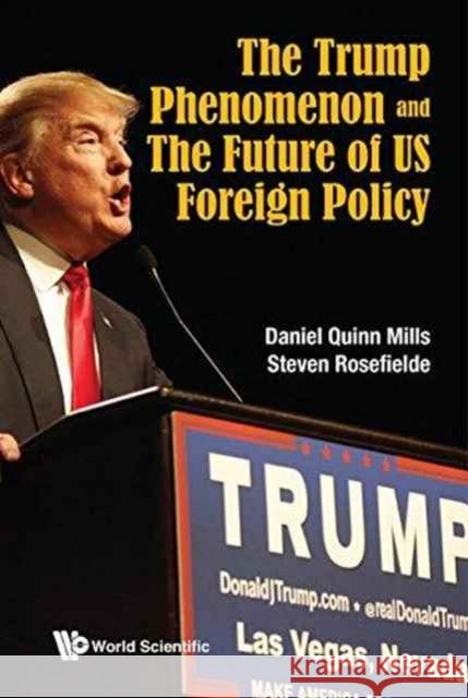The Trump Phenomenon and the Future of Us Foreign Policy Daniel Quinn Mills Steven Rosefielde 9789813200876 World Scientific Publishing Company