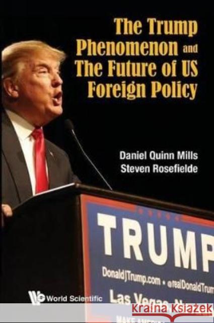 The Trump Phenomenon and the Future of Us Foreign Policy Daniel Quinn Mills Steven Rosefielde 9789813200999 World Scientific Publishing Company