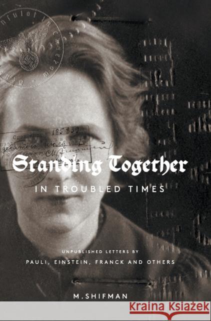 Standing Together in Troubled Times: Unpublished Letters of Pauli, Einstein, Franck and Others Shifman, Misha 9789813201002 World Scientific Publishing Company