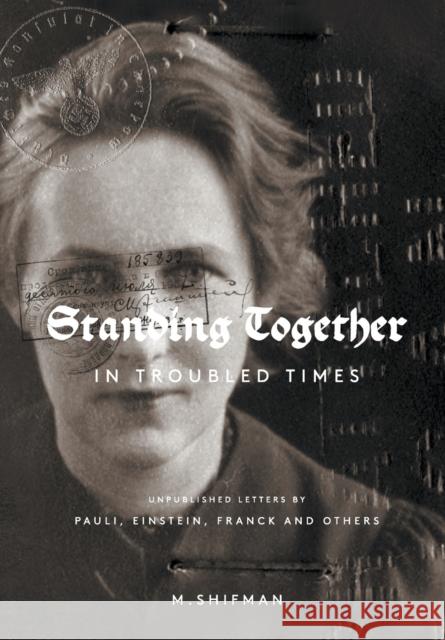 Standing Together in Troubled Times: Unpublished Letters of Pauli, Einstein, Franck and Others Shifman, Misha 9789813201019 World Scientific Publishing Company