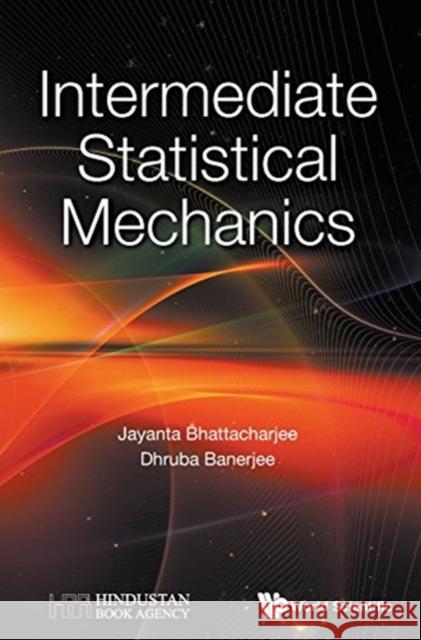 Intermediate Statistical Mechanics Jainendra K. Jain Dhruba Banerjee Jayanta K. Bhattacharjee 9789813201149 World Scientific Publishing Company