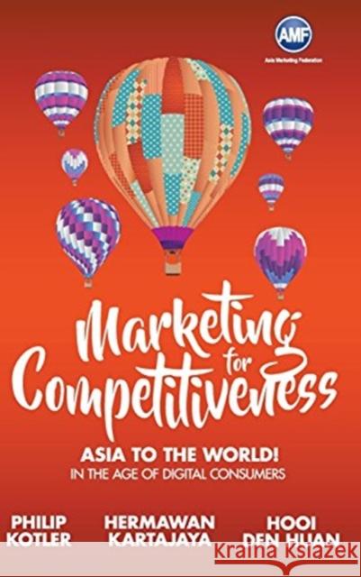 Marketing for Competitiveness: Asia to the World - In the Age of Digital Consumers Kotler, Philip 9789813201958