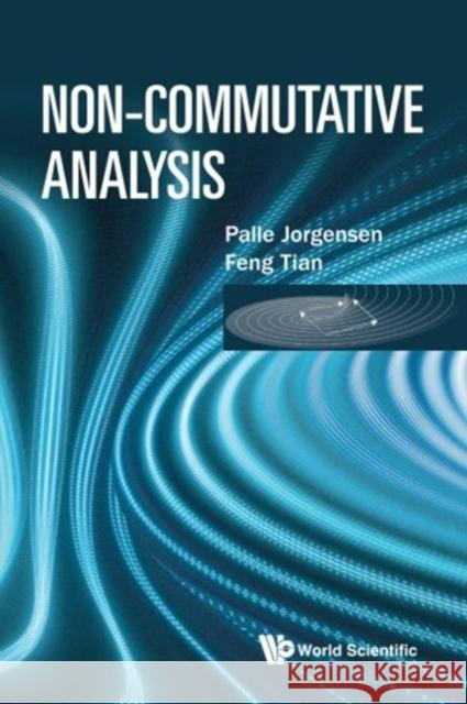 Non-Commutative Analysis Jorgensen, Palle 9789813202122 World Scientific Publishing Company