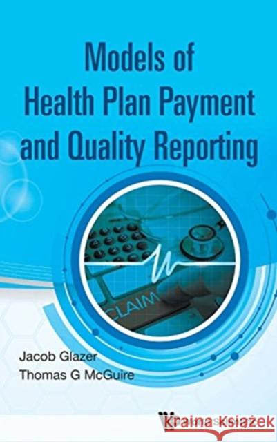 Model of Health Plan Payment and Quality Reporting Glazer, Jacob 9789813202870 World Scientific Publishing Company