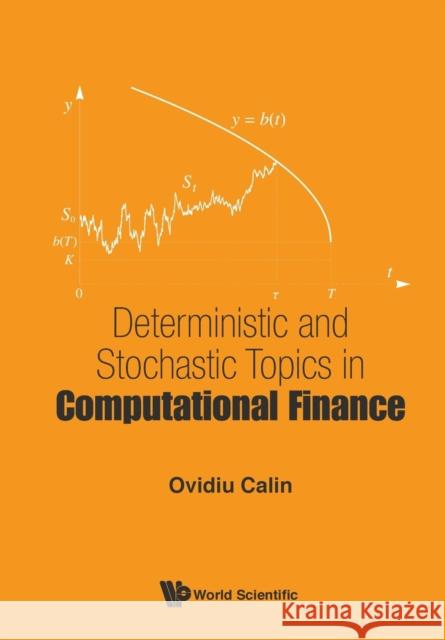 Deterministic and Stochastic Topics in Computational Finance Ovidiu Calin 9789813203082 World Scientific Publishing Company