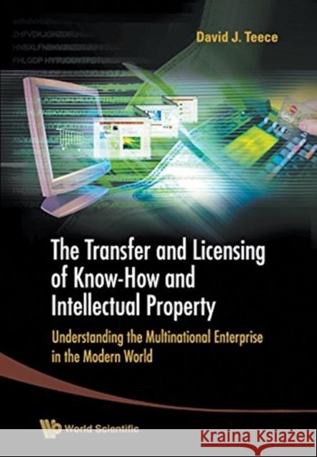 Transfer and Licensing of Know-How and Intellectual Property, The: Understanding the Multinational Enterprise in the Modern World Teece, David J. 9789813203273
