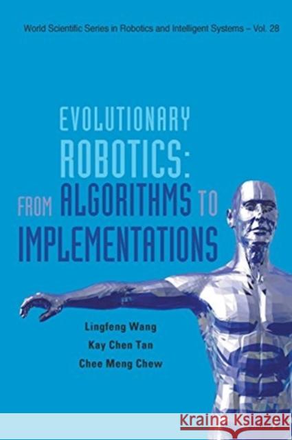 Evolutionary Robotics: From Algorithms to Implementations Kay Chen Tan Ling-Feng Wang Chee-Meng Chew 9789813203327 World Scientific Publishing Company