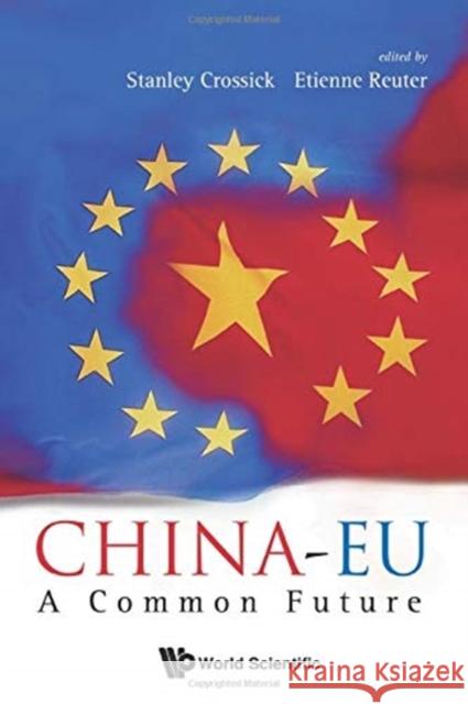 China-Eu: A Common Future Stanley Crossick Etienne Reuter 9789813203433 World Scientific Publishing Company