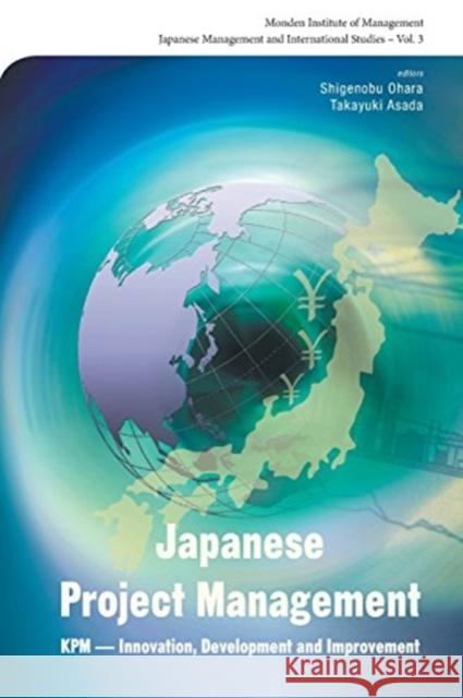 Japanese Project Management: Kpm - Innovation, Development and Improvement Shigenobu Ohara Tametsugu Taketomi Tadamasa Imaguchi 9789813203464 World Scientific Publishing Company