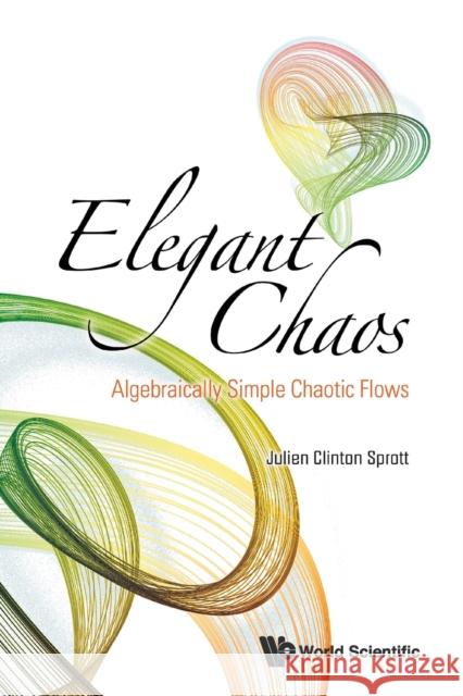 Elegant Chaos: Algebraically Simple Chaotic Flows Julien Clinton Sprott 9789813203549 World Scientific Publishing Company