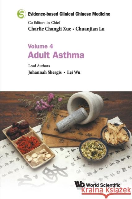 Evidence-Based Clinical Chinese Medicine - Volume 4: Adult Asthma Xue, Charlie Changli 9789813203822 World Scientific Publishing Company