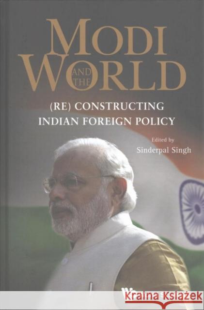 Modi and the World: (Re) Constructing Indian Foreign Policy Singh, Sinderpal 9789813203853 World Scientific Publishing Company