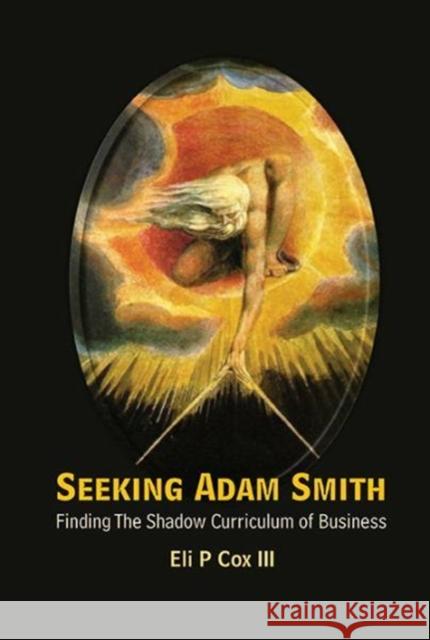 Seeking Adam Smith: Finding the Shadow Curriculum of Business Eli P. Co 9789813206724 World Scientific Publishing Company