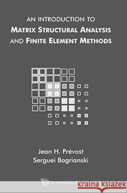 An Introduction to Matrix Structural Analysis and Finite Element Methods Jean H. Prevost Serguei Bagrianski 9789813206779 World Scientific Publishing Company