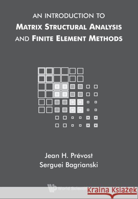 An Introduction to Matrix Structural Analysis and Finite Element Methods Jean H. Praevost Serguei Bagrianski 9789813206786 World Scientific Publishing Company