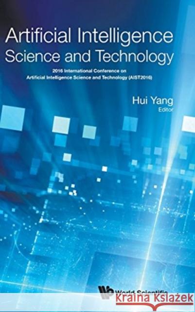 Artificial Intelligence Science and Technology - Proceedings of the 2016 International Conference (Aist2016) Yang, Hui 9789813206816