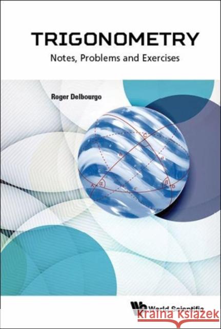 Trigonometry: Notes, Problems and Exercises Roger Delbourgo 9789813207103 World Scientific Publishing Company