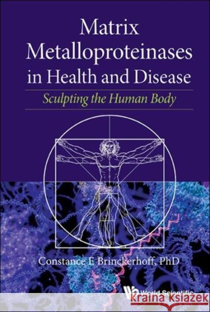 Matrix Metalloproteinases in Health and Disease: Sculpting the Human Body Constance E. Brinckerhoff 9789813207547 World Scientific Publishing Company
