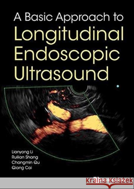 A Basic Approach to Longitudinal Endoscopic Ultrasound Qiang Cai Lianyong Li Ruilian Shang 9789813207677 World Scientific Publishing Company