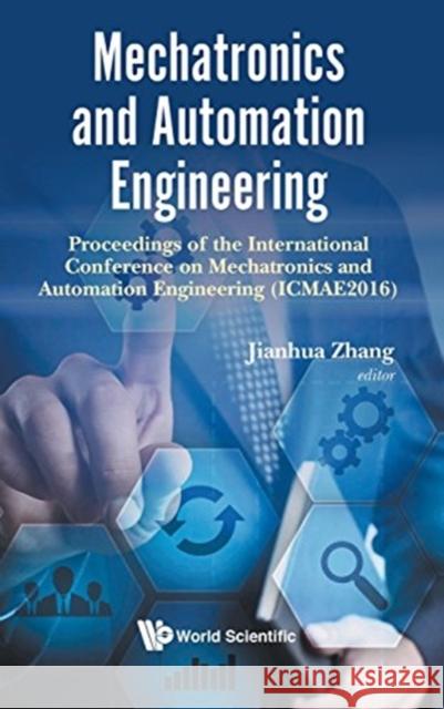 Mechatronics and Automation Engineering - Proceedings of the 2016 International Conference (Icmae2016) Zhang, Jianhua 9789813208520