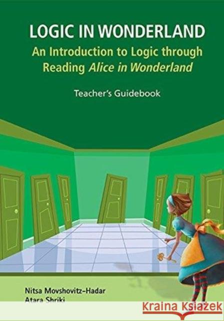Logic in Wonderland: An Introduction to Logic Through Reading Alice's Adventures in Wonderland - Teacher's Guidebook Nitsa Movshovitz-Hadar Atara Shriki 9789813208629