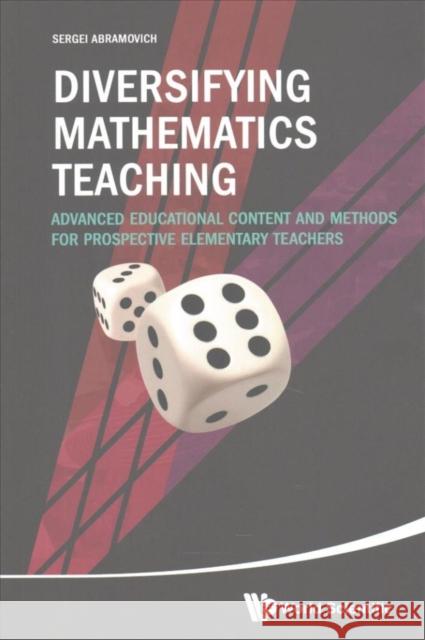 Diversifying Mathematics Teaching: Advanced Educational Content and Methods for Prospective Elementary Teachers Sergei Abramovich 9789813208902