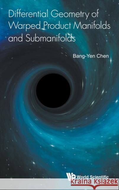 Differential Geometry of Warped Product Manifolds and Submanifolds Bang-Yen Chen 9789813208926 World Scientific Publishing Company