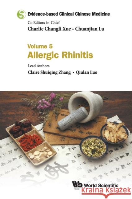 Evidence-Based Clinical Chinese Medicine - Volume 5: Allergic Rhinitis Chuanjian Lu Charlie Changli Xue 9789813209022