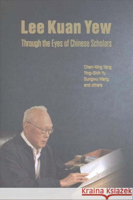 Lee Kuan Yew Through the Eyes of Chinese Scholars Chen Ning Yang 9789813209374 World Scientific Publishing Company