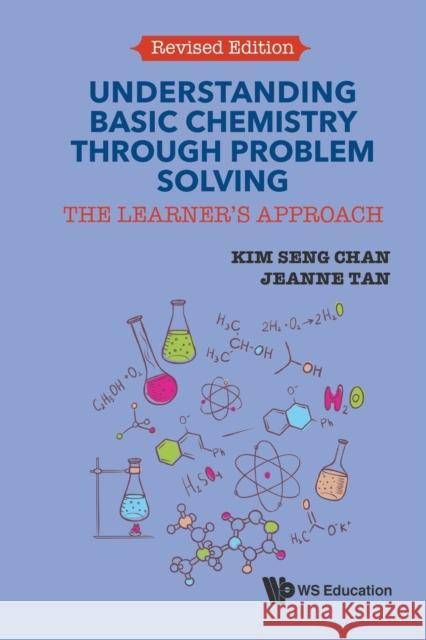 Understanding Basic Chemistry Through Problem Solving: The Learner's Approach (Revised Edition) Kim Seng Chan Jeanne Tan 9789813209770 World Scientific Publishing Company