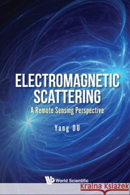 Electromagnetic Scattering: A Remote Sensing Perspective Yang Du 9789813209862
