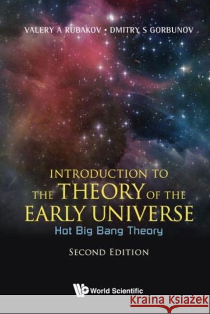 Introduction to the Theory of the Early Universe: Hot Big Bang Theory (Second Edition) D. S. Gorbunov V. A. Rubakov 9789813209879 World Scientific Publishing Company