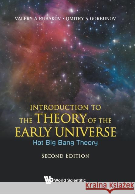 Introduction to the Theory of the Early Universe: Hot Big Bang Theory (Second Edition) D. S. Gorbunov V. A. Rubakov 9789813209886 World Scientific Publishing Company