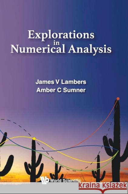 Explorations in Numerical Analysis James V. Lambers Amber C. Sumner 9789813209961 World Scientific Publishing Company
