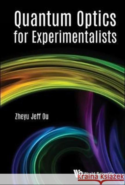 Quantum Optics for Experimentalists Zheyu Jeff Ou 9789813220195 World Scientific Publishing Company