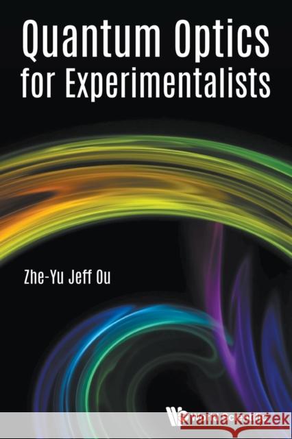 Quantum Optics for Experimentalists Zheyu Jeff Ou 9789813220201 World Scientific Publishing Company