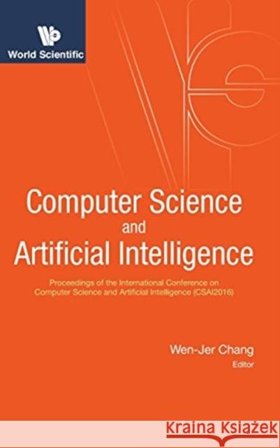 Computer Science and Artificial Intelligence - Proceedings of the International Conference on Computer Science and Artificial Intelligence (Csai2016) Chang, Wen-Jer 9789813220287